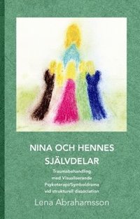 Nina och hennes sjlvdelar : traumabehandling med visualiserande psykoterapi/symboldrama  vid strukturell dissociation