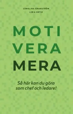 Liria Ortiz, Carolina Granström - Motivera mera : så här kan du göra som chef och ledare!, Häftad