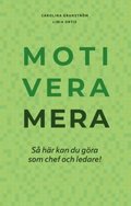 Motivera mera : S hr kan du gra som chef och ledare!