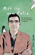 Mitt liv som Felix : Att växa upp med autism och längtan att tillhöra