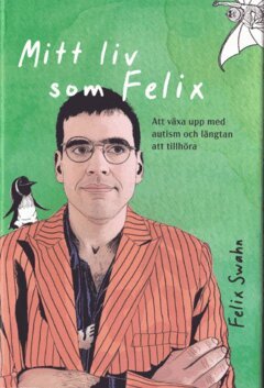 Felix Swahn - Mitt liv som Felix : Att växa upp med autism och längtan att tillhöra, E-bok