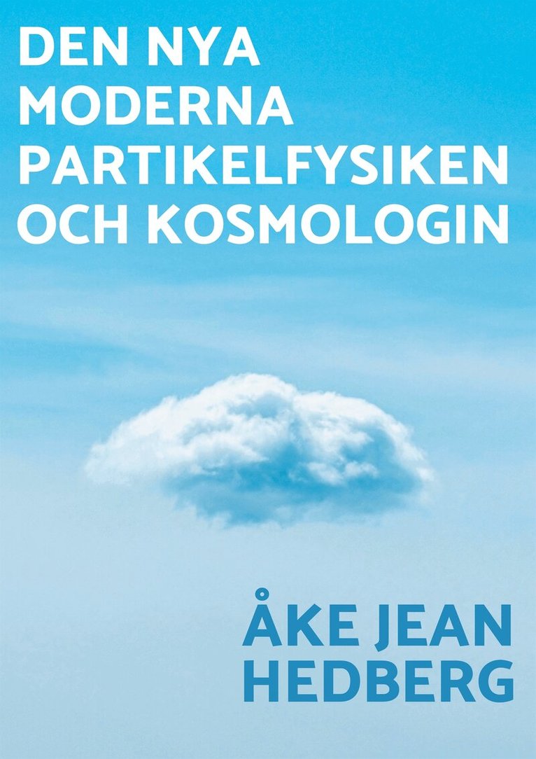 Åke Jean Hedberg - Den nya moderna partikelfysiken och kosmologin: En ny modern teori om hur vårt universum och hela världssystemet uppkom, fungerar idag och dess öde, E-bok