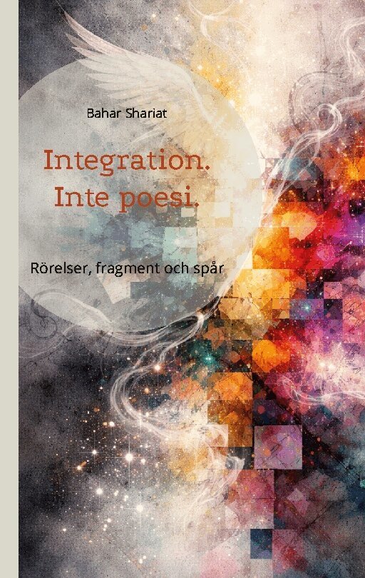 Bahar Shariat - Integration. Inte poesi : rörelser, fragment och spår, Häftad