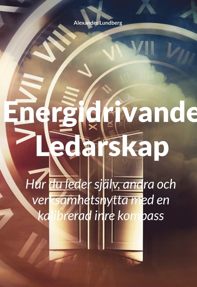 Alexander Lundberg - Energidrivande Ledarskap: Hur du leder själv, andra och verksamhetsnytta med en kalibrerad inre kompass, E-bok