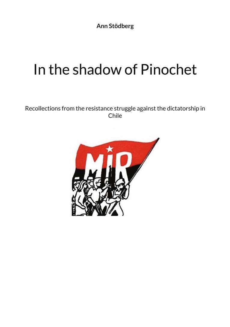 Ann Stödberg - In the shadow of Pinochet: Recollections from the resistance struggle against the dictatorship in Chile, E-bok