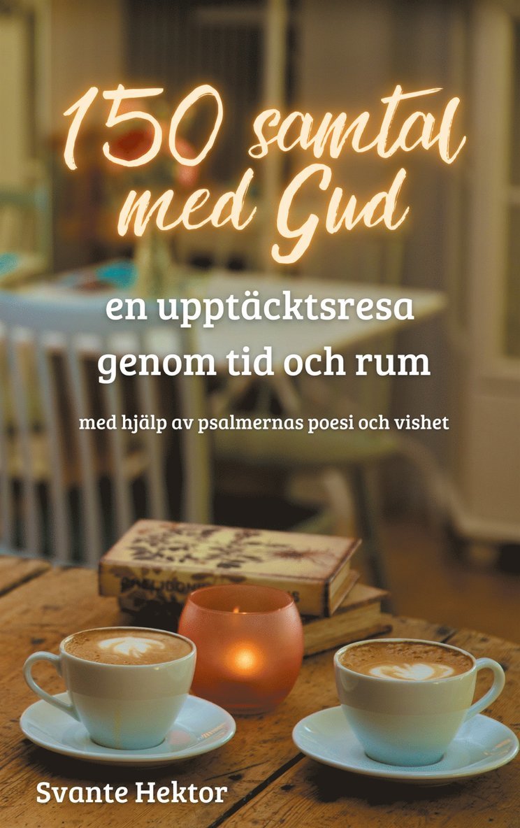 Svante Hektor - 150 samtal med Gud: En upptäcktsresa genom tid och rum med hjälp av psalmernas poesi och vishet, E-bok