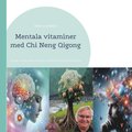 Mentala vitaminer med Chi Neng Qigong: vningar i Chi Neng Qigong, mindfulness, meditation, mental trning samt hypnos