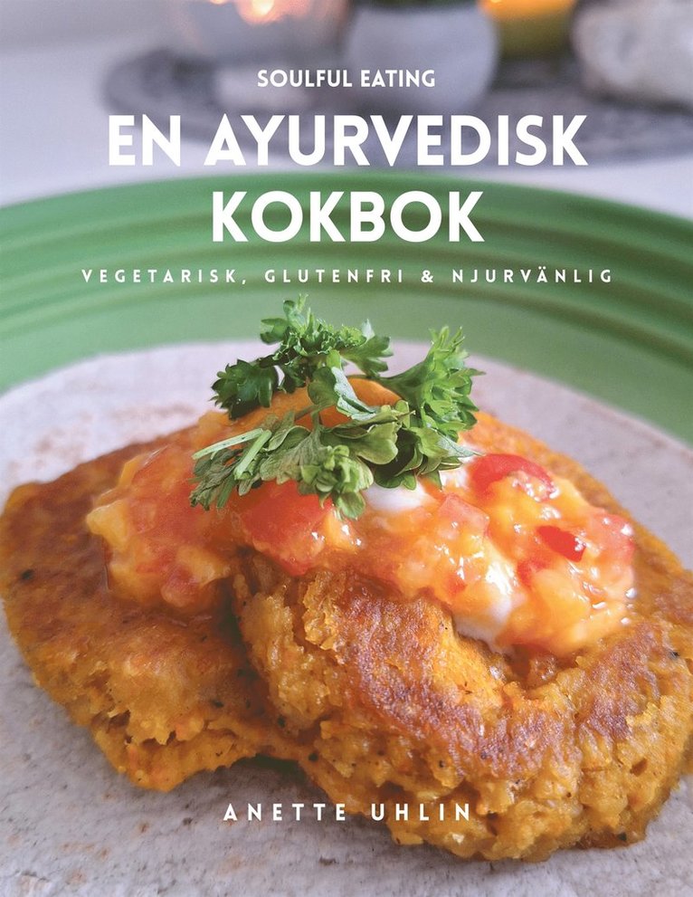 Anette Uhlin - Soulful eating - en ayurvedisk kokbok: Vegetarisk, glutenfri & njurvänlig, E-bok