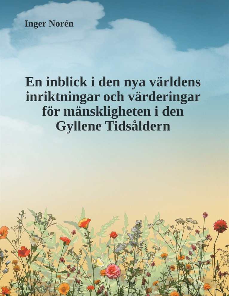 Inger Norén - En inblick i den nya världens inriktningar och värderingar för mänskligheten i den Gyllene Tidsåldern, E-bok
