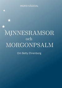 Minnesramsor och Morgonpsalm: Om Betty Ehrenborg