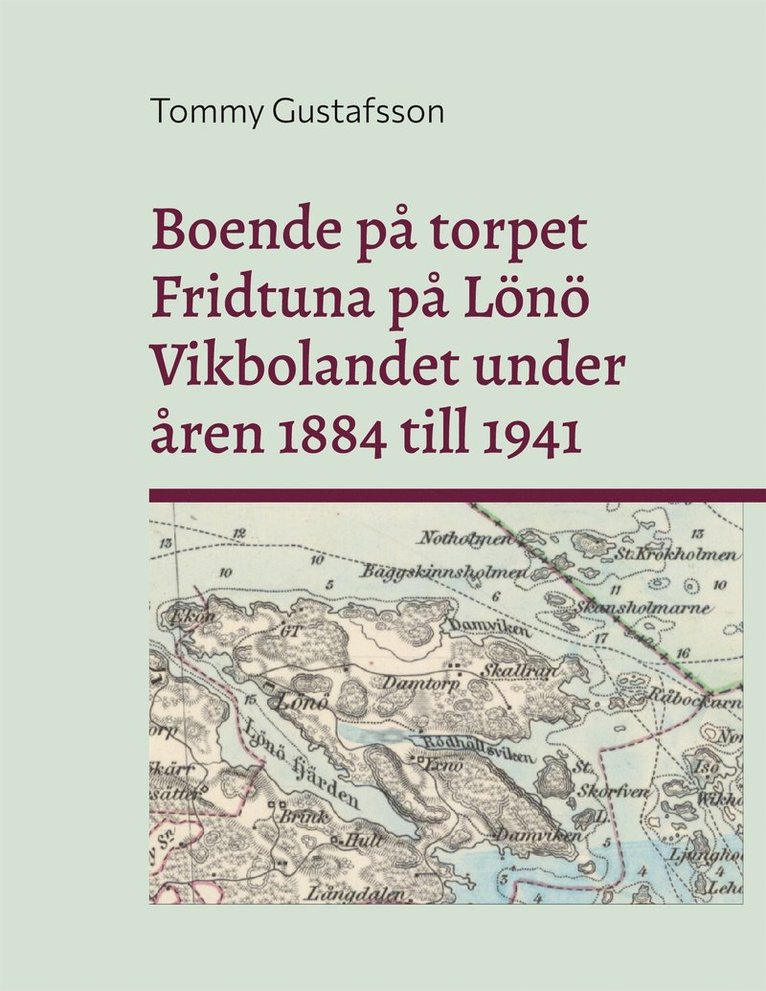 Tommy Gustafsson - Boende på torpet Fridtuna på Lönö Vikbolandet under åren 1884 till 1941: Livet som torpare på Fridtuna, E-bok