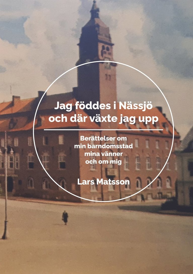 Lars Matsson - Jag föddes i Nässjö och där växte jag upp: Berättelser om min barndomsstad, mina vänner och om mig, E-bok