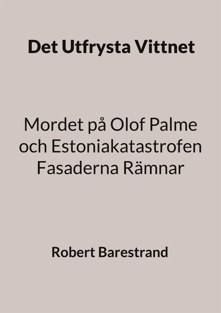 Robert Barestrand - Det Utfrysta Vittnet: Mordet på Olof Palme och Estoniakatastrofen Fasaderna Rämnar, E-bok
