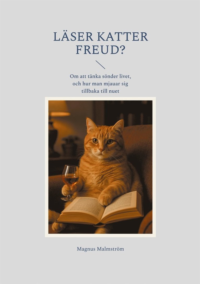 Magnus Malmström - Läser Katter Freud?: Om att tänka sönder livet, och hur man mjauar sig tillbaka till nuet, E-bok