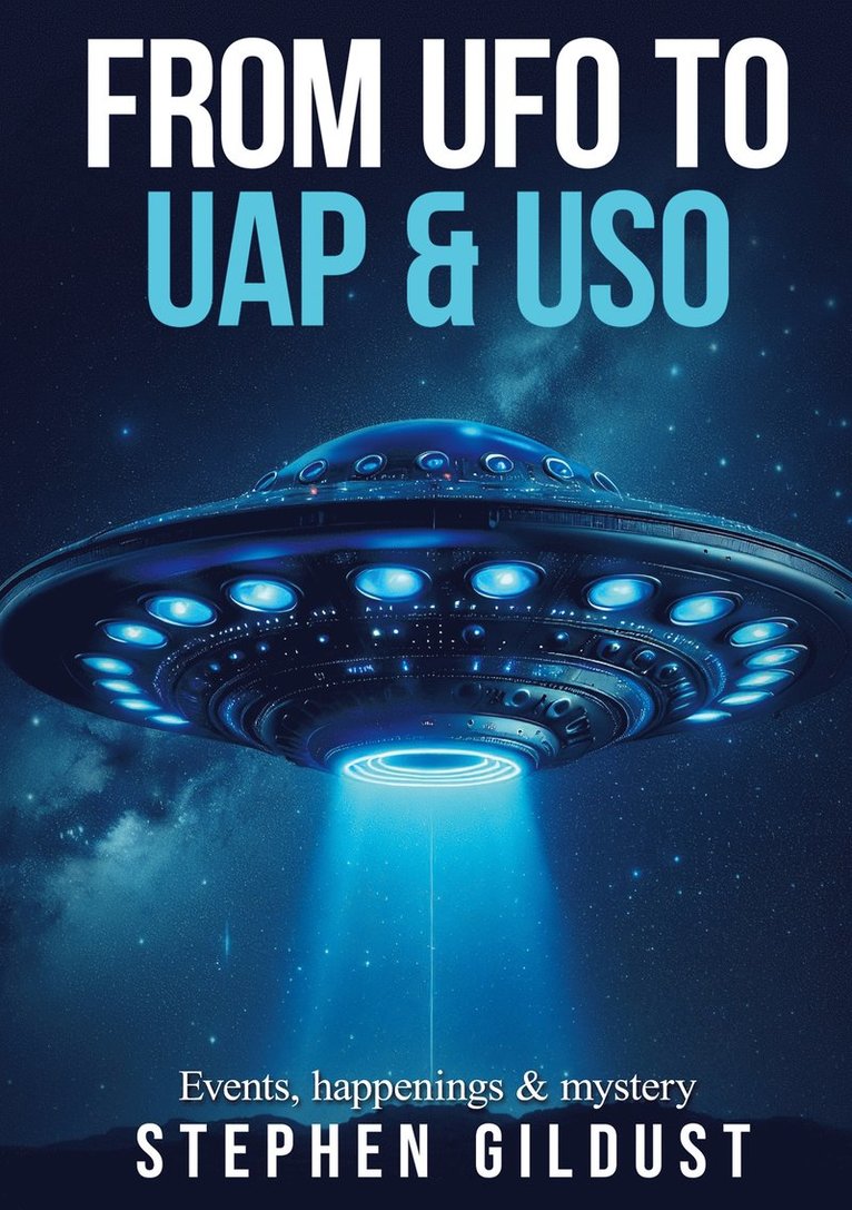 Stephen Gildust - From UFO to UAP & USO: Events, happenings & mystery with flying saucers, E-bok