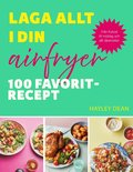 Laga allt i din airfryer : 100 favoritrecept