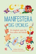 Manifestera dig lycklig : en dagbok som f�r bra saker att h�nda