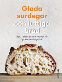 Glada surdegar och luftiga br�d : tips, tekniker och recept f�r lyckat surdegsbak