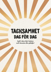 Tacksamhet dag f�r dag : fyll i den h�r boken och boosta din gl�dje