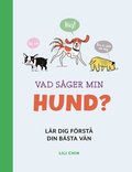 Vad s�ger min hund? : l�r dig f�rst� din b�sta v�n