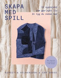 Skapa med spill : 15 syprojekt som ger nytt liv �t tyg du redan har