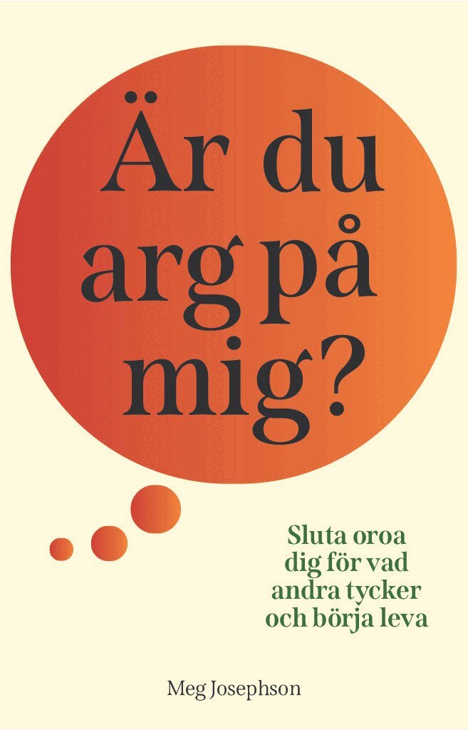 Meg Josephson - Är du arg på mig? : sluta oroa dig för vad andra tycker och börja leva!, E-bok