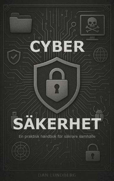 Dan Lundberg - Cybersäkerhet : en praktisk handbok för säkrare samhälle, E-bok