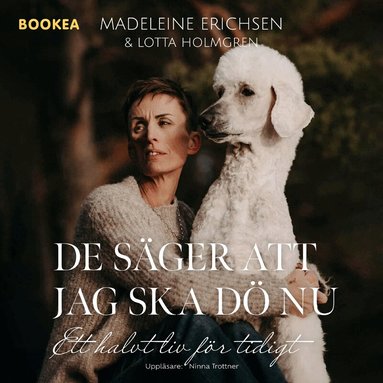 Madeleine Erichsen, Lotta Holmgren - De säger att jag ska dö nu : ett halvt liv för tidigt, Ljudbok