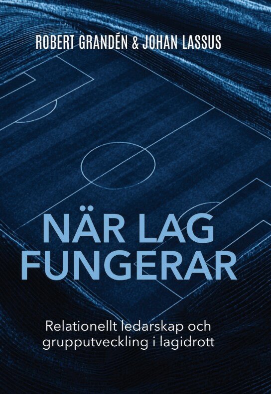 Robert Grandén, Johan Lassus - När lag fungerar : relationellt ledarskap och grupputveckling i lagidrott, E-bok