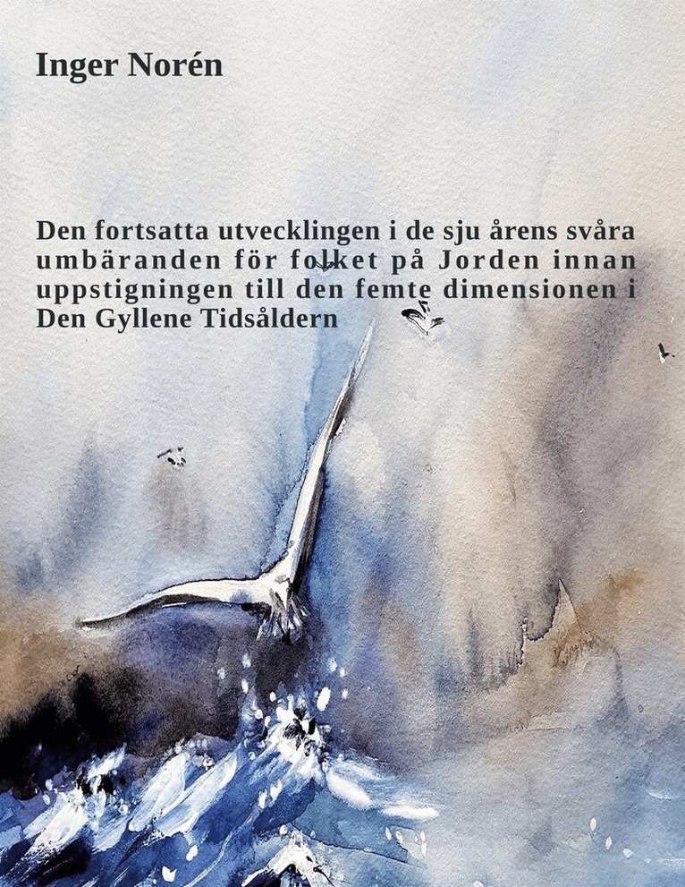 Inger Norén - Den fortsatta utvecklingen i de sju årens svåra umbäranden för folket på Jorden innan uppstigningen till den femte dimensionen i Den Gyllene Tidsåldern, E-bok