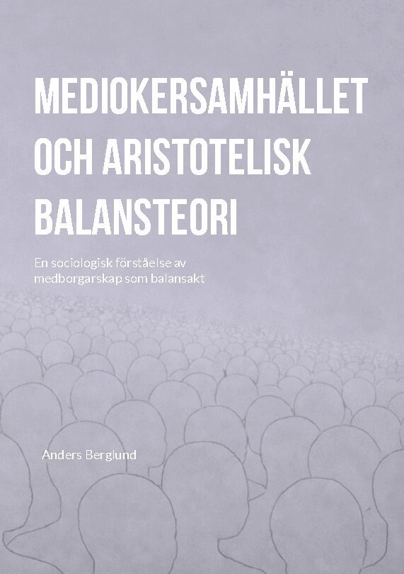 Anders Berglund - Mediokersamhället och aristotelisk balansteori : En sociologisk förståelse, Häftad