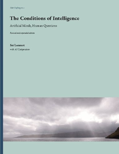 The Conditions of Intelligence : Artificial Minds, Human Questions