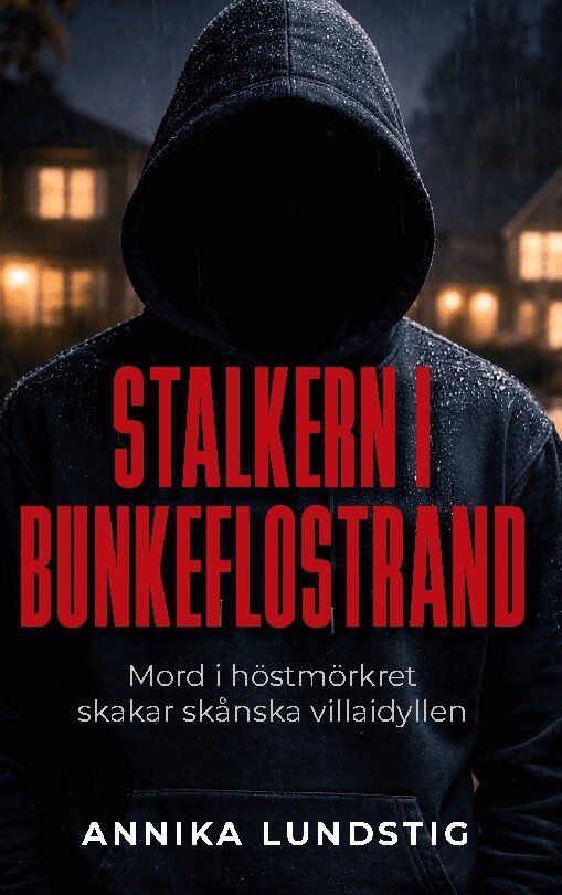 Annika Lundstig - Stalkern i Bunkeflostrand : mord i höstmörkret skakar skånska villa idyllen, Inbunden