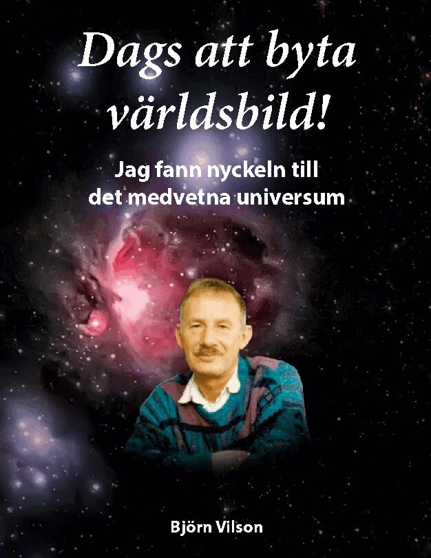 Björn Vilson - Dags att byta världsbild! : jag fann nyckeln till det medvetna universum, Inbunden