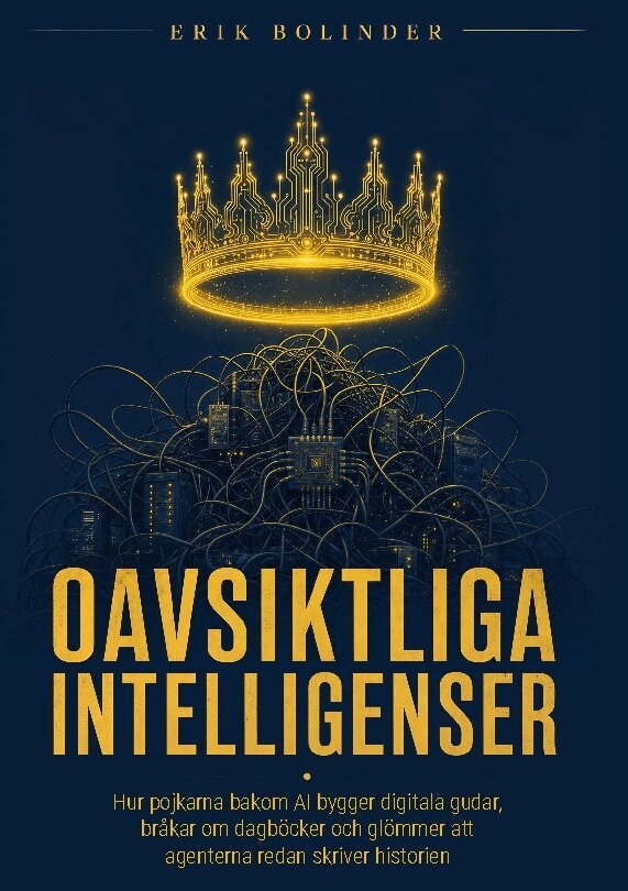 Erik Bolinder - Oavsiktliga Intelligenser : hur pojkarna bakom AI bygger digitala gudar, bråkar om dagböcker och glömmer att agenterna redan skriver historien, Inbunden