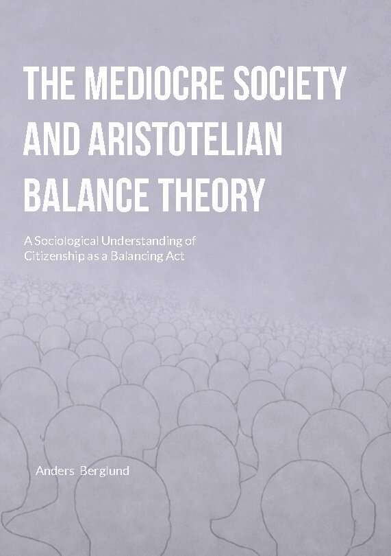 Anders Berglund - The mediocre society and aristotelian balance theory : a sociological understanding of citizenship as a balancing act, Häftad