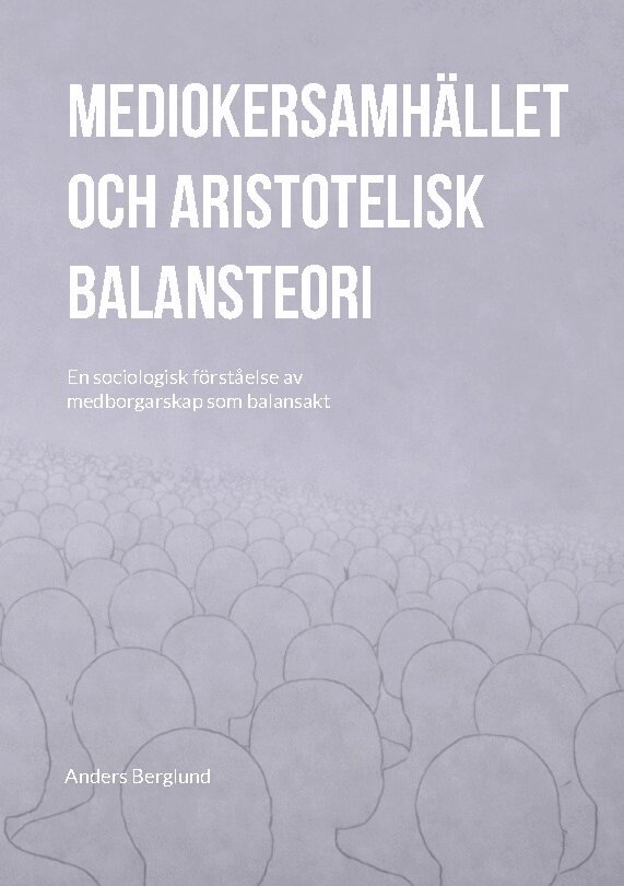 Anders Berglund - Mediokersamhället och aristotelisk balansteori : En sociologisk förståelse, Häftad