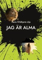 Maria Wildhjerta Lilja - Jag är Alma : En berättelse om att förlora sig själv för att hitta hem., Häftad