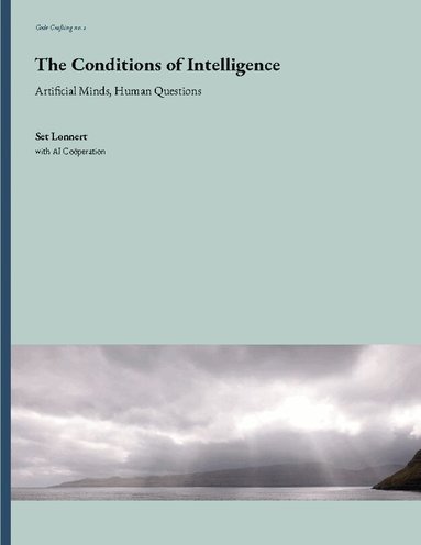 The Conditions of Intelligence : Artificial Minds, Human Questions