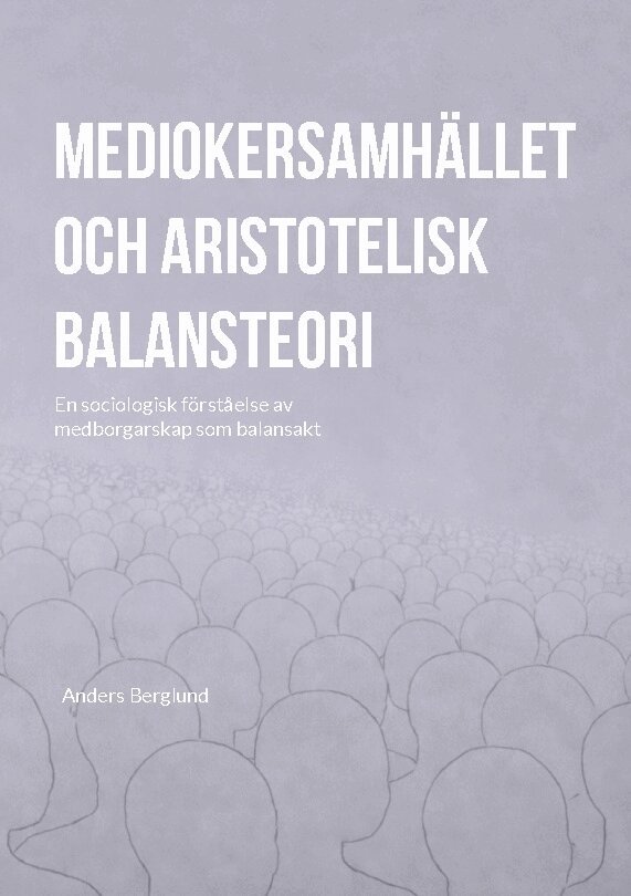 Anders Berglund - Mediokersamhället och aristotelisk balansteori : En sociologisk förståelse, Häftad