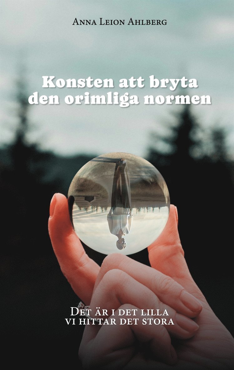 Anna Leion Ahlberg - Konsten att bryta den orimliga normen: Det är i det lilla vi hittar det stora, E-bok