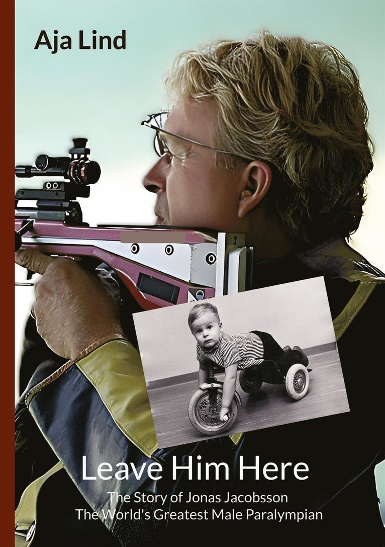 Aja Lind - Leave Him Here: The Story of Jonas Jacobsson - The World's Greatest Male Paralympian, E-bok