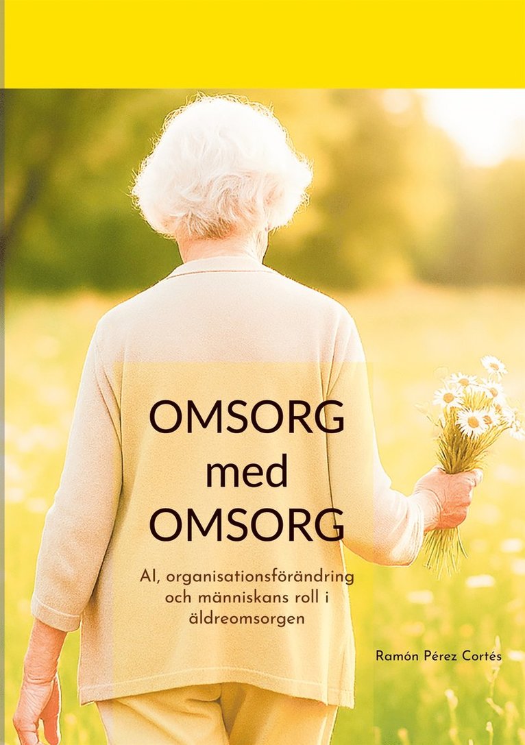 Ramón Pérez Cortés - Omsorg med omsorg: AI, organisationsförändring  och människans roll i äldreomsorgen, E-bok