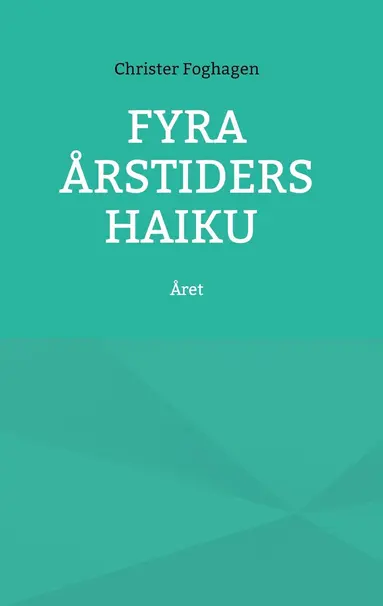 Christer Foghagen - Fyra årstiders Haiku: Året, E-bok