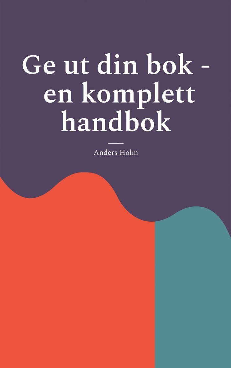 Anders Holm - Ge ut din bok - en komplett handbok, E-bok