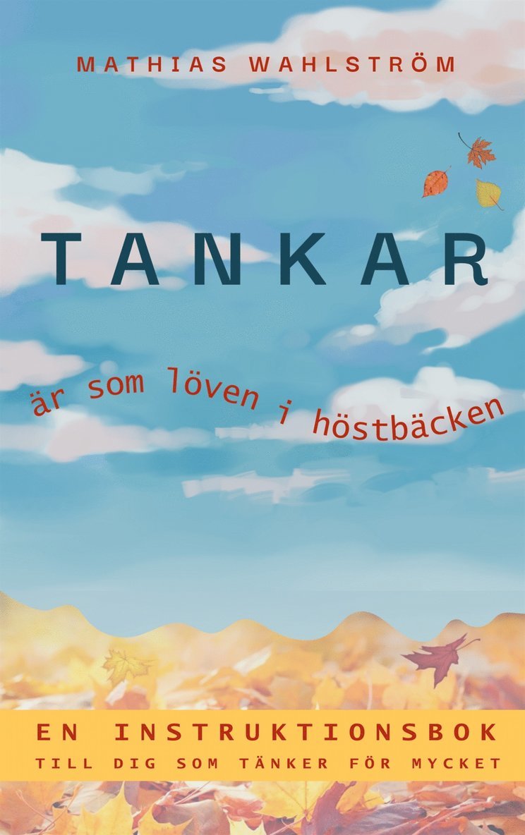 Mathias Wahlström - Tankar är som löven i höstbäcken: En instruktionbok till dig som tänker för mycket, E-bok