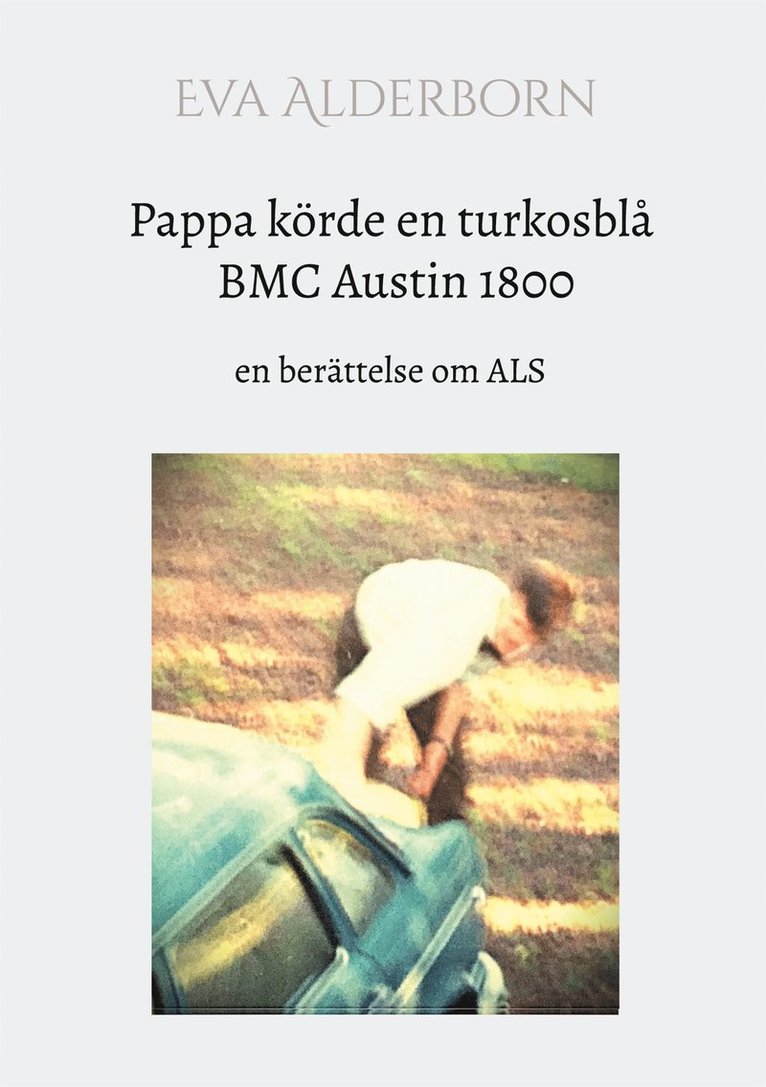 Eva Alderborn - Pappa körde en turkosblå BMC Austin 1800: en berättelse om ALS, E-bok