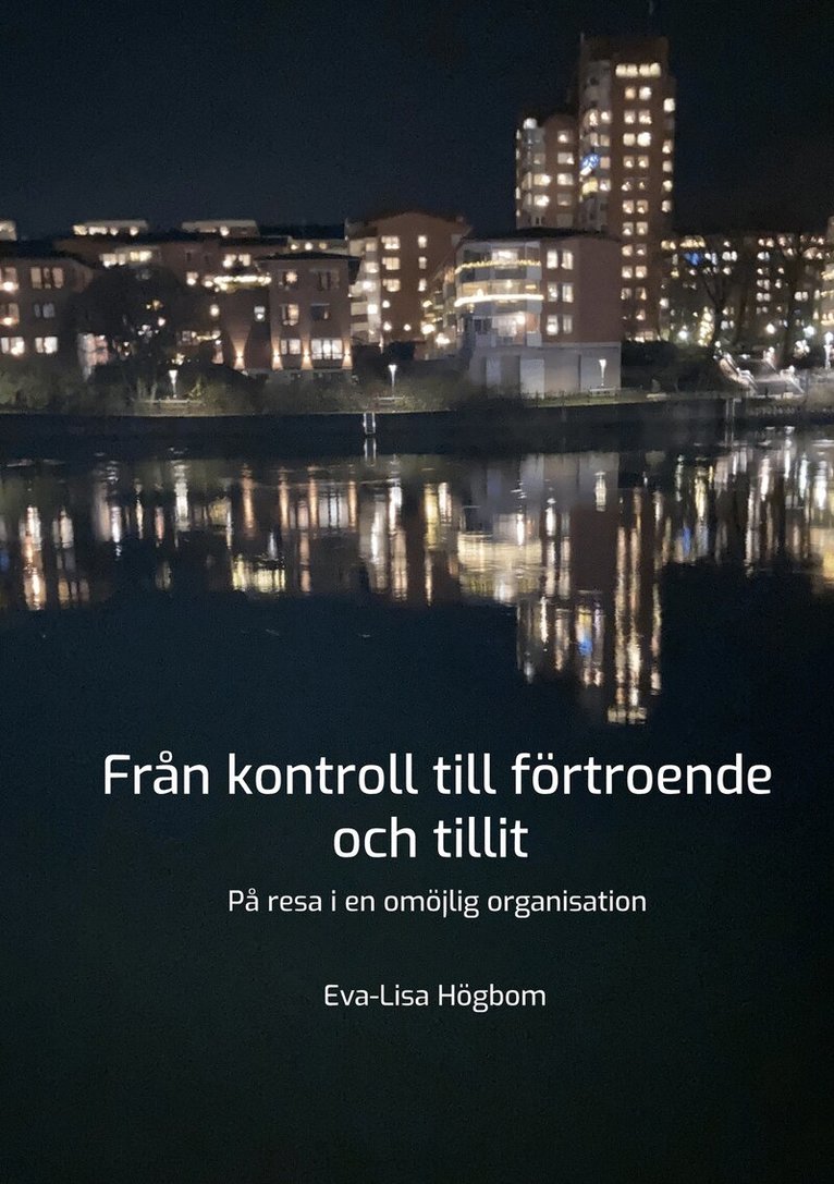 Eva-Lisa Högbom - Från kontroll till förtroende och tillit: På resa i en omöjlig organisation, E-bok
