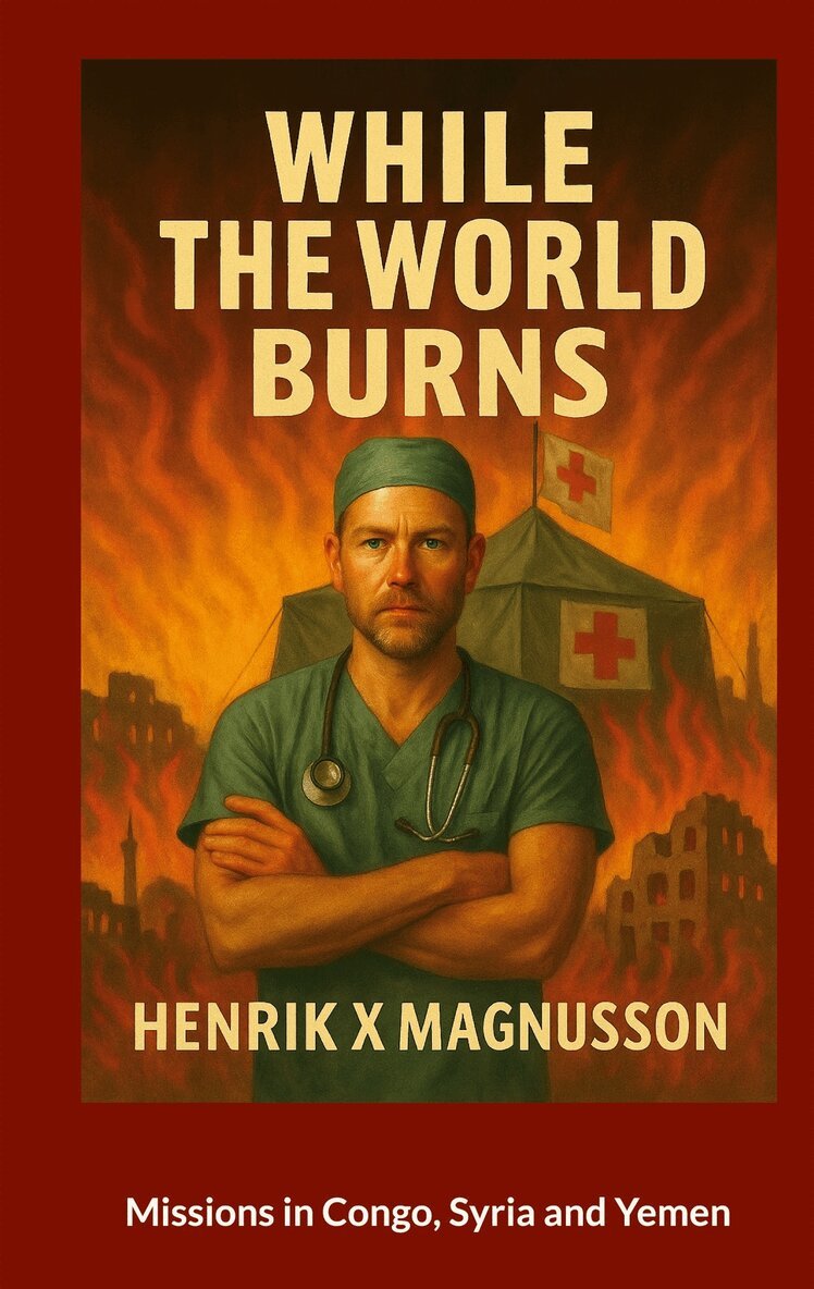 Henrik X Magnusson - While the world burns: Missions in Congo, Yemen and Syria, E-bok