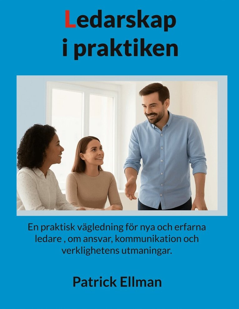 Patrick Ellman - Ledarskap i praktiken: En praktisk vägledning för nya och erfarna ledare , om ansvar, kommunikation och verklighetens utmaningar., E-bok